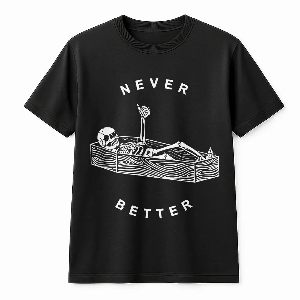 Never Better Skeleton T-Shirt | Funny Sarcastic Coffin Graphic | Premium Soft Cotton | Gothic Humor Clothing Gift