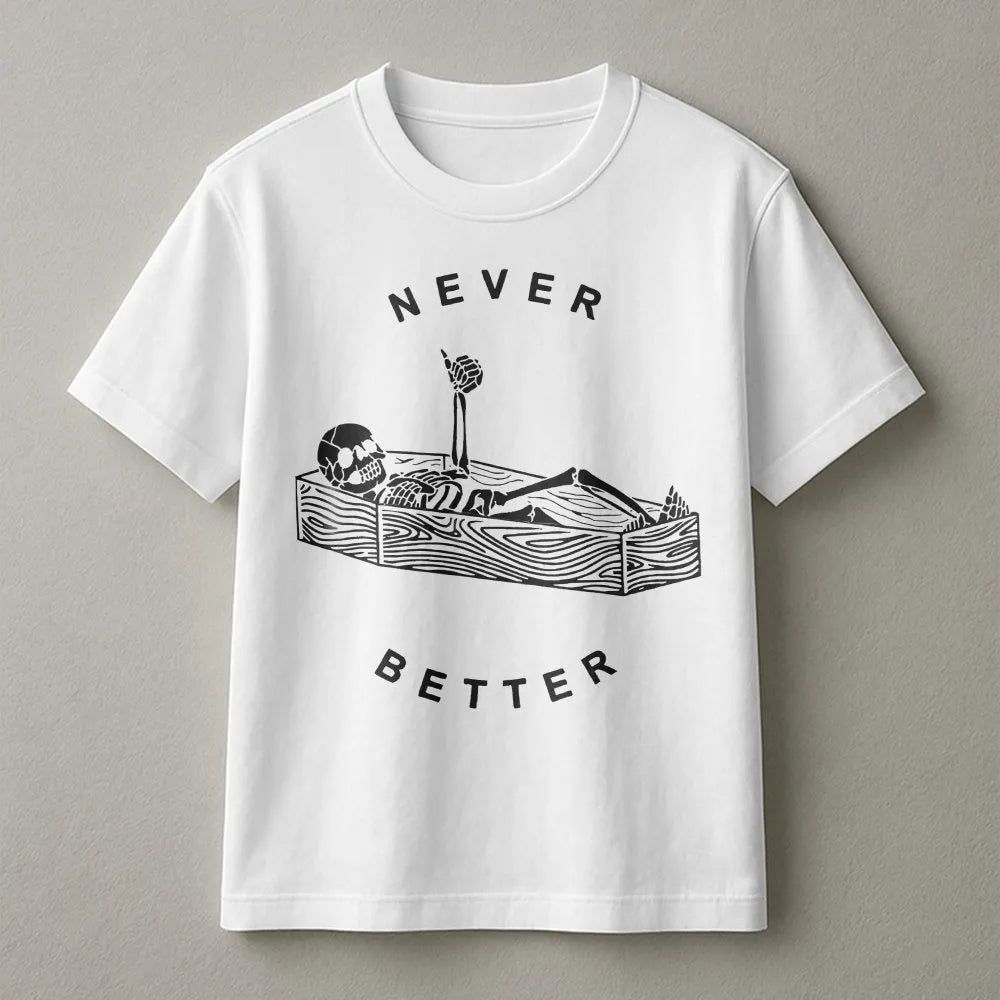 Never Better Skeleton T-Shirt | Funny Sarcastic Coffin Graphic | Premium Soft Cotton | Gothic Humor Clothing Gift