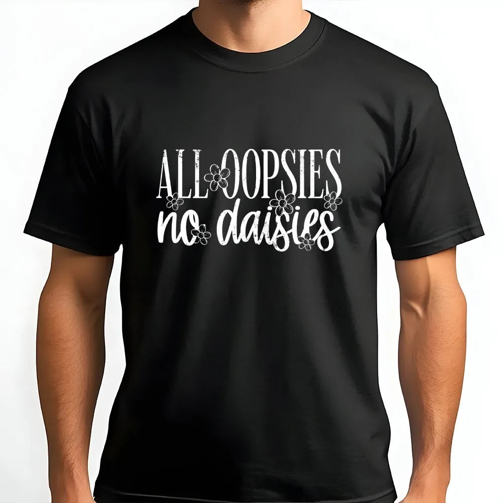 All Oopsies No Daisies T-Shirt | Funny Floral Graphic Sweatshirt | Soft Cotton Blend | Sarcastic Humor Gift for Her
